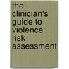 The Clinician's Guide To Violence Risk Assessment door Jeremy F. Mills