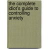 The Complete Idiot's Guide to Controlling Anxiety by Psy D. Johnston
