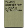The Daily Telegraph How to Crack a Cryptic Crossw door Val Gilbert