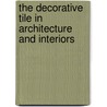 The Decorative Tile In Architecture And Interiors door Kathryn Huggins