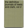 The Definitive Journals of Lewis and Clark, Vol 2 by William Clarke