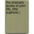 The Dramatic Works Of John Lilly, (The Euphuist.)
