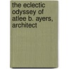 The Eclectic Odyssey Of Atlee B. Ayers, Architect by Robert James Coote