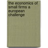 The Economics of Small Firms a European Challenge by Unknown