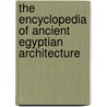 The Encyclopedia Of Ancient Egyptian Architecture door Helen M. Strudwick