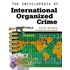 The Encyclopedia Of International Organized Crime
