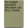 The English Journal Of Education, Ed. By G. Moody door Onbekend
