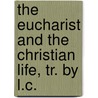 The Eucharist And The Christian Life, Tr. By L.C. door Francois Alexandre De La Bouillerie