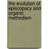 The Evolution Of Episcopacy And Organic Methodism door Neely Thomas B. (Thomas Benjamin)