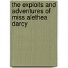 The Exploits And Adventures Of Miss Alethea Darcy door Elizabeth Aston
