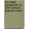 The Faber Companion To 20th Century Popular Music door Phil Hardy