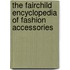 The Fairchild Encyclopedia Of Fashion Accessories