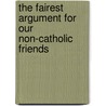 The Fairest Argument For Our Non-Catholic Friends door Noll John Francis