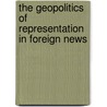 The Geopolitics Of Representation In Foreign News by Bella Mody