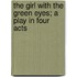 The Girl With The Green Eyes; A Play In Four Acts