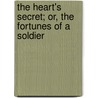 The Heart's Secret; Or, The Fortunes Of A Soldier door Lieutenant Maturin Murray