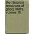 The Historical Romances Of Georg Ebers, Volume 10