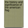 The History And Significance Of The American Flag by Emily Katherine Ide