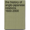 The History Of Anglo-Japanese Relations 1600-2000 door Sugiyama Dr Shinya et'el