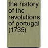 The History Of The Revolutions Of Portugal (1735) door Rene Aubert De Vertot