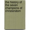The History Of The Seven Champions Of Christendom door Onbekend