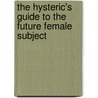 The Hysteric's Guide To The Future Female Subject by Juliet Flower MacCannell