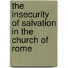 The Insecurity Of Salvation In The Church Of Rome door William Lowfield Fancourt