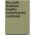 The Joslin Diabetes Healthy Carbohydrate Cookbook