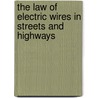 The Law Of Electric Wires In Streets And Highways door Edward Quinton Keasbey