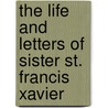 The Life And Letters Of Sister St. Francis Xavier by One of Her Sisters