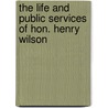 The Life And Public Services Of Hon. Henry Wilson door Thomas Russell