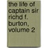 The Life Of Captain Sir Richd F. Burton, Volume 2