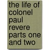 The Life Of Colonel Paul Revere Parts One And Two door Elbridge Henry Goss