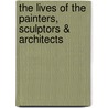 The Lives Of The Painters, Sculptors & Architects by Giorgio Vasari