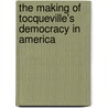 The Making Of Tocqueville's  Democracy In America door James T. Schleifer