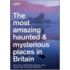 The Most Haunted And Mysterious Places In Britain