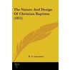 The Nature And Design Of Christian Baptism (1855) door R.A. Lancaster