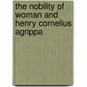 The Nobility Of Woman And Henry Cornelius Agrippa door henry morley