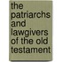 The Patriarchs And Lawgivers Of The Old Testament