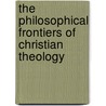 The Philosophical Frontiers of Christian Theology by Unknown