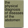 The Physical Diagnosis Of Diseases Of The Abdomen by Edward Ballard
