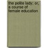 The Polite Lady; Or, A Course Of Female Education