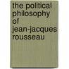 The Political Philosophy Of Jean-Jacques Rousseau by Mads Qvortrup