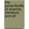 The Porte-Feuille Of Science, Literature, And Art by William S. Villiers Sankey
