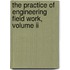 The Practice Of Engineering Field Work, Volume Ii