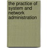 The Practice Of System And Network Administration by Tom Limoncelli
