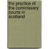 The Practice Of The Commissary Courts In Scotland