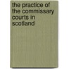 The Practice Of The Commissary Courts In Scotland door William Alexander