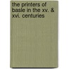 The Printers Of Basle In The Xv. & Xvi. Centuries by Charles William Heckethorn