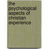 The Psychological Aspects Of Christian Experience door Richard H. Gill